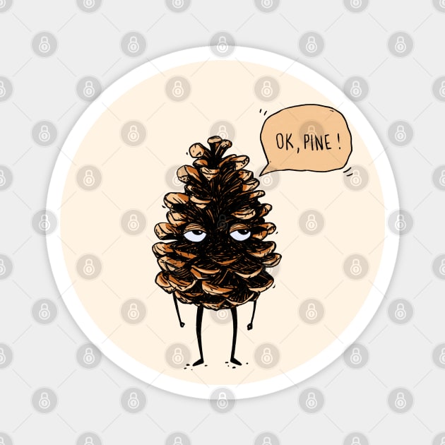 OK, fine! Pine cone Magnet by hyperactive
